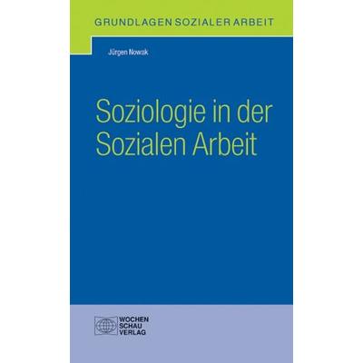 Soziologie in der Sozialen Arbeit, Taschenbuch von Jürgen Nowak, Wochenschau, 978-3-89974-315-9
