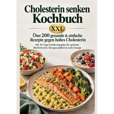 Cholesterin senken Kochbuch XXL : Über 200 gesunde & einfache Rezepte gegen hohes Cholesterin, Taschenbuch von Lina Chol-Frei, Bookmundo,
