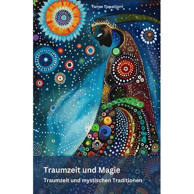 Traumzeit und Magie, Taschenbuch von Yarran Tjapaltjarri, Epubli, 978-3-7598-2051-8