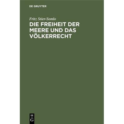Die Freiheit der Meere und das Völkerrecht, Gebundene Ausgabe von Fritz Stier-Somlo, De Gruyter, 978-3-11-235079-9