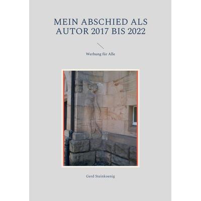 Mein Abschied als Autor 2017 bis 2022 -