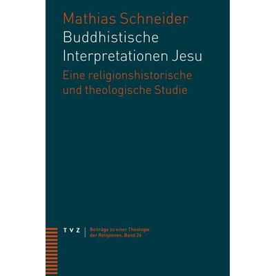 Buddhistische Interpretationen Jesu, Taschenbuch von Mathias Schneider, Theologischer Verlag Zürich, 978-3-290-18569-5