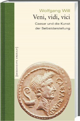 Wolfgang Will - Veni, vidi, vici. Caesar und die Kunst der Selbstdarstellung. Geschichte erzählt: Bd 11 - Preis vom 09.10.2026 07:28:09 h