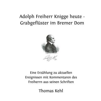 Adolph Freiherr Knigge heute - Grabgeflüster im Bremer Dom, Taschenbuch von Thomas Kehl, Epubli, 978-3-565-78919-1