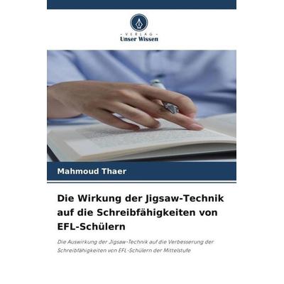Die Wirkung der Jigsaw-Technik auf die Schreibfähigkeiten von EFL-Schülern, Taschenbuch von Mahmoud Thaer, Verlag Unser Wissen, 978-620-6-98531-0