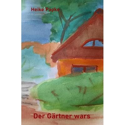Der Gärtner wars, Taschenbuch von Heike Papke, Epubli, 978-3-565-07999-5