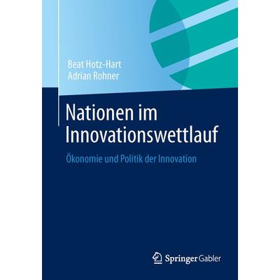 Nationen im Innovationswettlauf, Taschenbuch von Beat Hotz-Hart,Adrian Rohner, Springer Fachmedien Wiesbaden GmbH, 978-3-658-03080-3