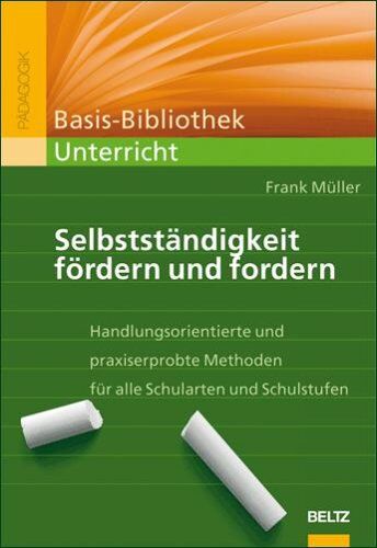 Frank Müller - Selbstständigkeit fördern und fordern: Handlungsorientierte und praxiserprobte Methoden für alle Schularten und Schulstufen (Basis-Bibliothek Unterricht) - Preis vom 13.10.2026 11:25:28 h
