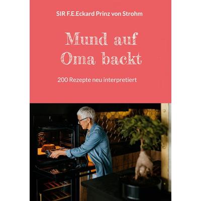 Mund auf Oma backt, Gebundene Ausgabe von SIR F.E.Eckard Prinz Strohm, BoD – Books on Demand, 978-3-7543-8546-3