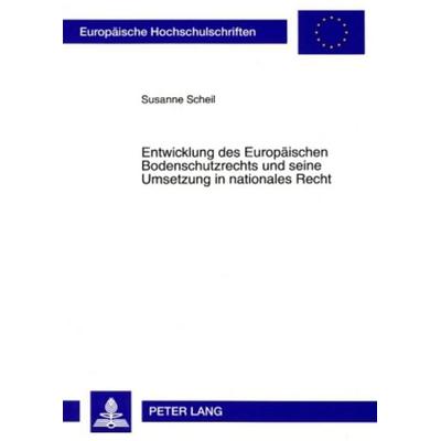 Entwicklung des Europäischen Bodenschutzrechts und seine Umsetzung in nationales Recht, Taschenbuch von Susanne Scheil, Peter Lang GmbH,