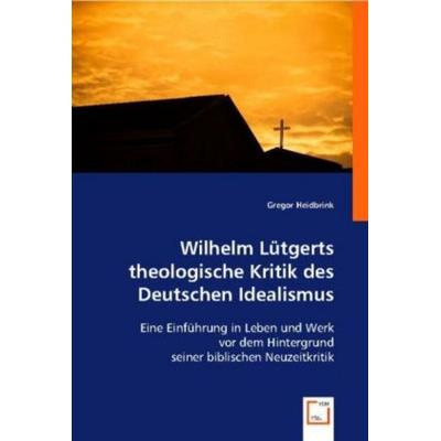Heidbrink, G: Wilhelm Lütgerts theologische Kritik des Deuts, Taschenbuch von Gregor Heidbrink, VDM, 978-3-8364-8683-5