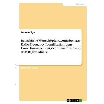 Betriebliche Wertschöpfung. Aufgaben zur Radio Frequency Identification, dem Umweltmanagement, der Industrie 4.0 und dem Begriff Absatz, Taschenbuch