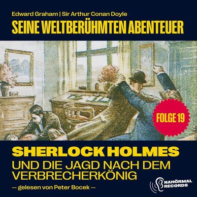 Sherlock Holmes und die Jagd nach dem Verbrecherkönig (Seine weltberühmten Abenteuer, Folge 19) - Arthur Conan Doyle,Edward Graham, Audio,