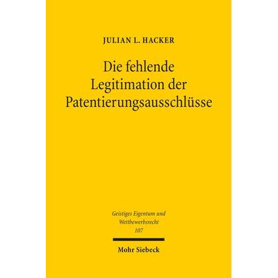 Die fehlende Legitimation der Patentierungsausschlüsse, Taschenbuch von Julian L. Hacker, Mohr Siebeck, 978-3-16-153897-1