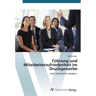 Führung und Mitarbeiterzufriedenheit im Druckgewerbe, Taschenbuch von Maria Ander, AV Akademikerverlag, 978-3-639-78011-6