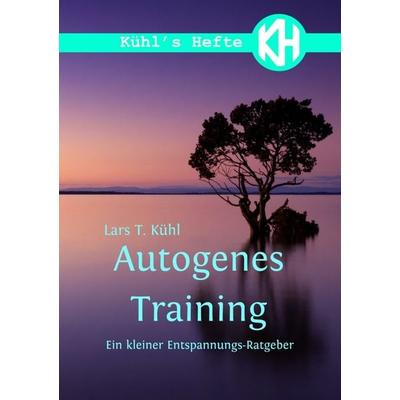 Kühl's Hefte / Autogenes Training, Taschenbuch von Lars T. Kühl, Epubli, 978-3-7598-0391-7