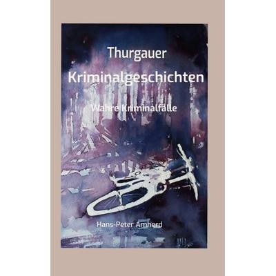 Thurgauer Kriminalgeschichten, Taschenbuch von Hans-Peter Amherd, BoD – Books on Demand, 978-3-7693-8893-0