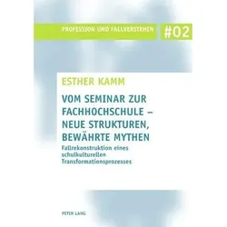 Vom Seminar zur Fachhochschule - neue Strukturen, bewährte Mythen, Fachbücher von Esther Kamm