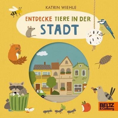 Entdecke Tiere in der Stadt, Gebundene Ausgabe von Katrin Wiehle, Beltz Verlagsgruppe GmbH & Co. KG, 978-3-407-75919-1