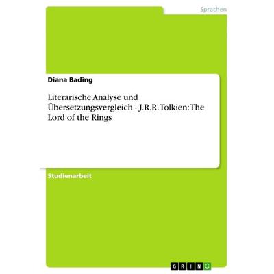 Literarische Analyse und Übersetzungsvergleich - J.R.R. Tolkien: The Lord of the Rings, Taschenbuch von Diana Bading, GRIN, 978-3-656-52349-9