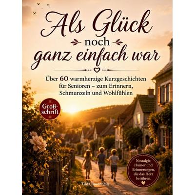 Als Glück noch ganz einfach war, Taschenbuch von Tilda Rosenhain, BoD – Books on Demand, 978-3-696-77833-0