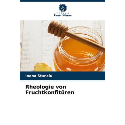 Rheologie von Fruchtkonfitüren, Taschenbuch von Ioana Stanciu, Verlag Unser Wissen, 978-620-7-74943-0