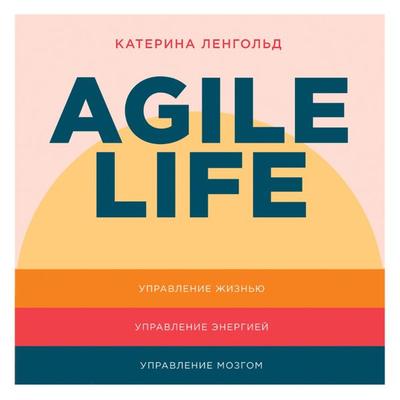 Agile life: Kak vyvesti zhizn' na novuyu orbitu, ispol'zuya metody agile-planirovaniya, nejrofiziologiyu i samokouching - Katerina Lengold, Audio,