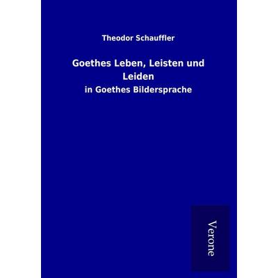 Goethes Leben, Leisten und Leiden, Taschenbuch von Theodor Schauffler, BoD - Books on Demand