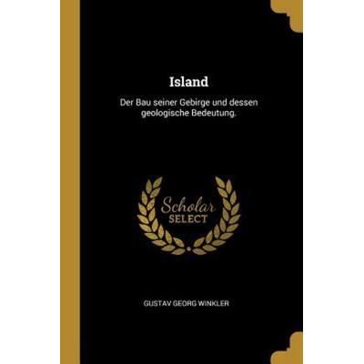 Island: Der Bau Seiner Gebirge Und Dessen Geologische Bedeutung., Taschenbuch von Gustav Georg Winkler, Creative Media Partners, LLC,