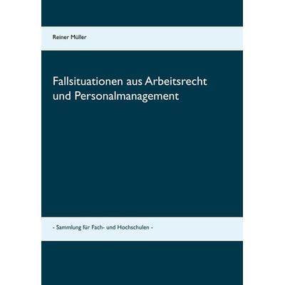 Fallsituationen aus Arbeitsrecht und Personalmanagement, Taschenbuch von Reiner Müller, BoD – Books on Demand, 978-3-7504-5192-6