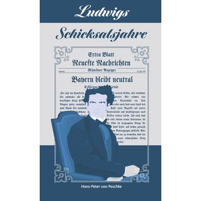 Ludwigs Schicksalsjahre, Taschenbuch von Hans-Peter Peschke, Buch&media, 978-3-95780-229-3