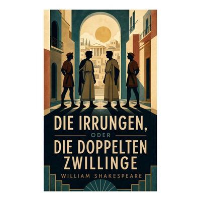 Die Irrungen, oder die Doppelten Zwillinge, Taschenbuch von William Shakespeare, E-artnow, 978-80-273-6798-6