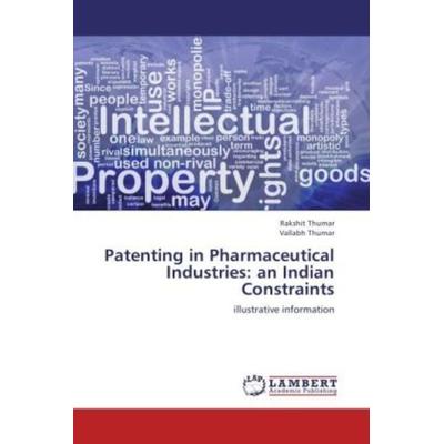 Thumar, R: Patenting in Pharmaceutical Industries: an Indian, Taschenbuch von Vallabh Thumar,Rakshit Thumar, LAP LAMBERT Academic Publishing,