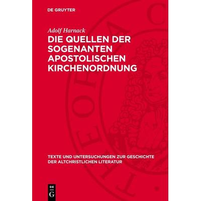 Die Quellen der sogenanten apostolischen Kirchenordnung, Gebundene Ausgabe von Adolf von Harnack, De Gruyter, 978-3-11-278898-1