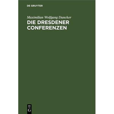 Die Dresdener Conferenzen, Gebundene Ausgabe von Maximilian Wolfgang Duncker, De Gruyter, 978-3-11-268107-7
