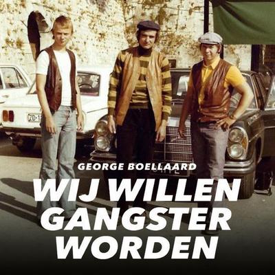 Wij willen gangster worden - George Boellaard, Audio, 9789464303117