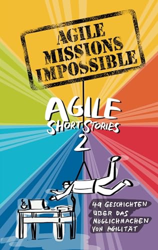 Miriam Sasse - Agile Missions Impossible: 49 Geschichten über das Möglichmachen von Agilität (Agile Short Stories) - Preis vom 30.09.2026 22:30:23 h