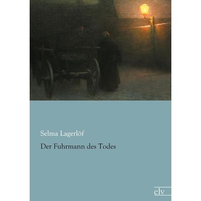 Der Fuhrmann des Todes, Taschenbuch von Selma Lagerlöf, Europäischer Literaturverlag, 978-3-95909-011-7