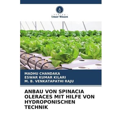 Anbau von Spinacia Oleraces mit Hilfe von Hydroponischen Technik, Taschenbuch von Madhu Chandaka,Eswar Kumar Kilari,M. B. Venkatapathi Raju, Verlag