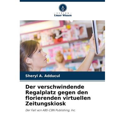 Der verschwindende Regalplatz gegen den florierenden virtuellen Zeitungskiosk, Taschenbuch von Sheryl A. Adducul, Verlag Unser Wissen,