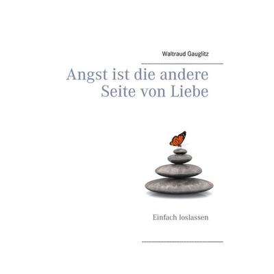 Angst ist die andere Seite von Liebe, Gebundene Ausgabe von Waltraud Gauglitz, BoD – Books on Demand