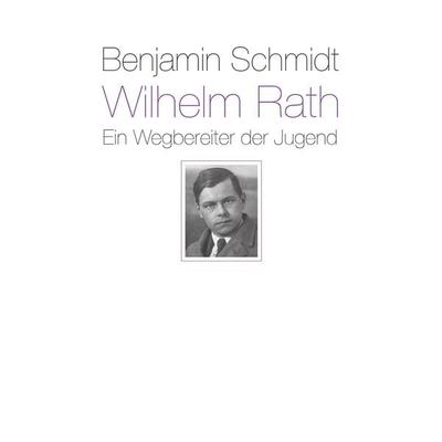 Wilhelm Rath - ein Wegbereiter der Jugend, Gebundene Ausgabe von Benjamin Schmidt, Freies Geistesleben, 978-3-7725-1922-2