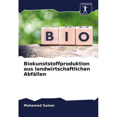 Biokunststoffproduktion aus landwirtschaftlichen Abfällen, Taschenbuch von Mohamed Samer, Sciencia Scripts, 978-620-0-94303-3
