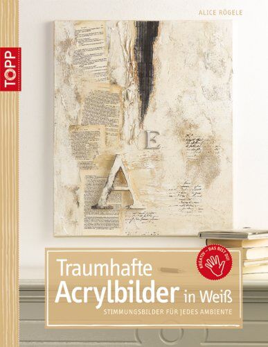 Alice Rögele - Traumhafte Acrylbilder in Weiß: Stimmungsbilder für jedes Ambiente - Preis vom 09.10.2026 07:28:09 h