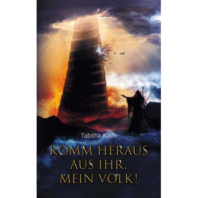 Komm heraus aus ihr, mein Volk!, Taschenbuch von Tabitha Koch, BoD – Books on Demand, 978-3-7597-5699-2