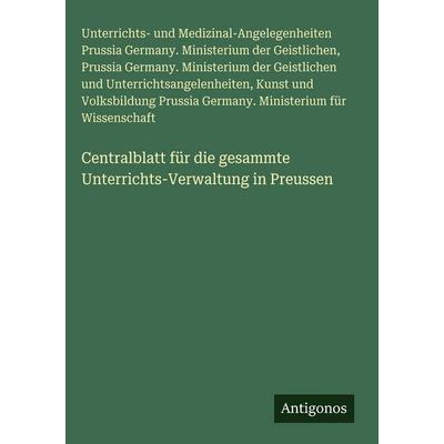 Centralblatt für die gesammte Unterrichts-Verwaltung in Preussen, Gebundene Ausgabe von Unterrichts-und Medizinal-Angelegenheiten Prussia Germany.