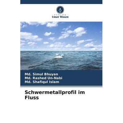 Schwermetallprofil im Fluss, Taschenbuch von Md. Simul Bhuyan,Md. Rashed Un-Nabi,Md. Shafiqul Islam, Verlag Unser Wissen, 978-620-8-13280-4