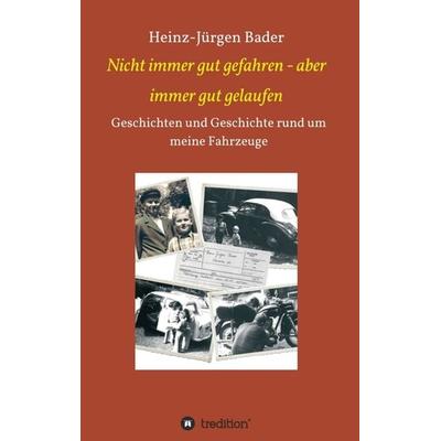 Nicht immer gut gefahren - aber immer gut gelaufen, Taschenbuch von Heinz-Jürgen Bader, Tredition, 978-3-7345-3881-0