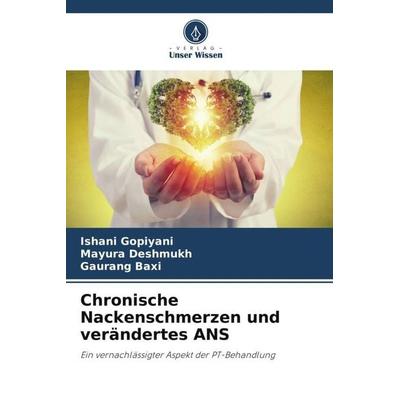 Chronische Nackenschmerzen und verändertes ANS, Taschenbuch von Ishani Gopiyani,Mayura Deshmukh,Gaurang Baxi, Verlag Unser Wissen, 978-620-5-78077-0