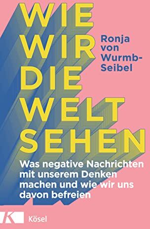 Wurmb-Seibel, Ronja von - Wie wir die Welt sehen: Was negative Nachrichten mit unserem Denken machen und wie wir uns davon befreien - Preis vom 04.10.2026 03:51:26 h